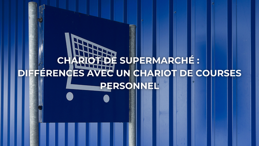 Chariot de supermarché : différences avec un chariot de courses personnel